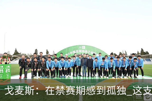 戈麦斯：在禁赛期感到孤独 这支阿根廷比在卡塔尔夺冠的那支更强